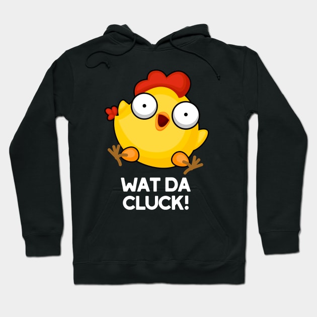 Wat Da Cluck Funny Chicken Pun Hoodie by punnybone